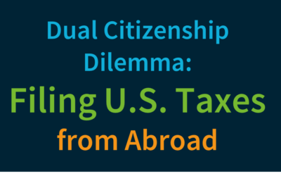 Dual Citizenship Dilemma: Filing U.S. Taxes from Abroad