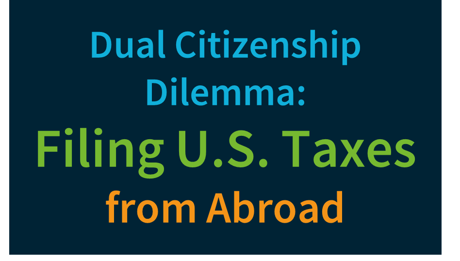 Dual Citizenship Dilemma: Filing U.S. Taxes from Abroad