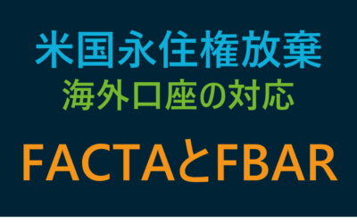 永住権放棄時の海外口座対応：FATCAとFBARの基本